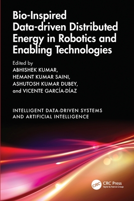 Bio-Inspired Data-driven Distributed Energy in Robotics and Enabling Technologies - Kumar, Abhishek (Editor), and Saini, Hemant Kumar (Editor), and Dubey, Ashutosh Kumar (Editor)