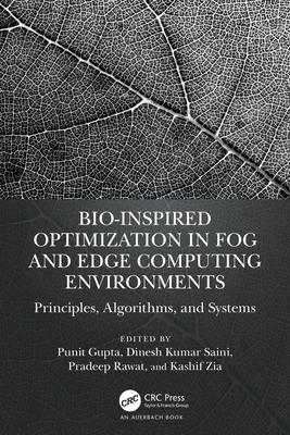 Bio-Inspired Optimization in Fog and Edge Computing Environments: Principles, Algorithms, and Systems - Gupta, Punit (Editor), and Kumar Saini, Dinesh (Editor), and Rawat, Pradeep (Editor)