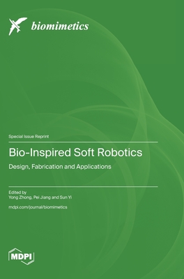 Bio-Inspired Soft Robotics: Design, Fabrication and Applications - Zhong, Yong (Guest editor), and Jiang, Pei (Guest editor), and Yi, Sun (Guest editor)