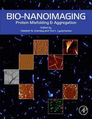 Bio-Nanoimaging: Protein Misfolding and Aggregation - Uversky, Vladimir N (Editor), and Lyubchenko, Yuri (Editor)
