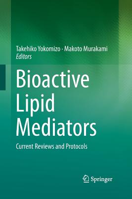 Bioactive Lipid Mediators: Current Reviews and Protocols - Yokomizo, Takehiko (Editor), and Murakami, Makoto (Editor)