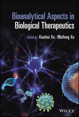 Bioanalytical Aspects in Biological Therapeutics - Xu, Xiaohui (Sophia) (Editor), and Xu, Weifeng (Editor)
