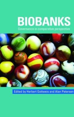 Biobanks: Governance in Comparative Perspective - Gottweis, Herbert (Editor), and Petersen, Alan (Editor)