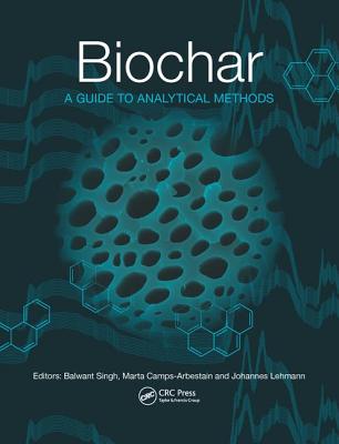 Biochar: A Guide to Analytical Methods - Singh, Balwant (Editor), and Arbestain, Marta Camps (Editor), and Lehmann, Johannes (Editor)