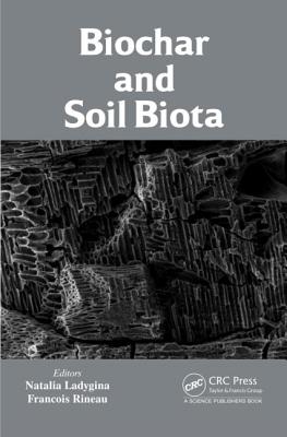 Biochar and Soil Biota - Ladygina, Natalia (Editor), and Rineau, Francois (Editor)