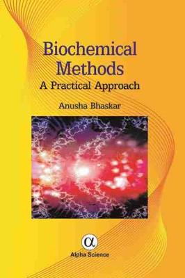 Biochemical Methods: A Practical Approach - Bhaskar, Anusha