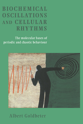 Biochemical Oscillations and Cellular Rhythms - Goldbeter, Albert, and Berridge, M J (Foreword by)