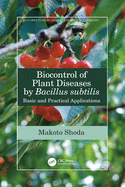 Biocontrol of Plant Diseases by Bacillus subtilis: Basic and Practical Applications