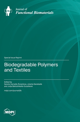 Biodegradable Polymers and Textiles - Varnaite-Zuravliova, Sandra (Guest editor), and Sereikaite, Jolanta (Guest editor), and Baltusnikaite-Guzaitiene, Julija...