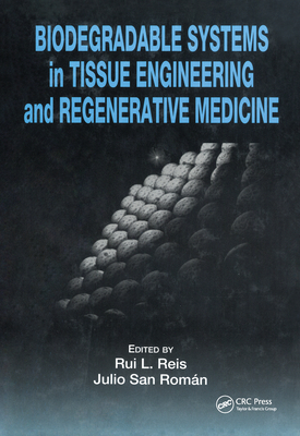 Biodegradable Systems in Tissue Engineering and Regenerative Medicine - Reis, Rui L (Editor), and Rom�n, Julio San (Editor)
