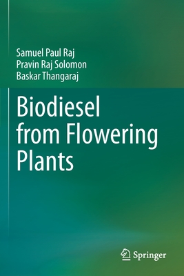 Biodiesel from Flowering Plants - Raj, Samuel Paul, and Solomon, Pravin Raj, and Thangaraj, Baskar