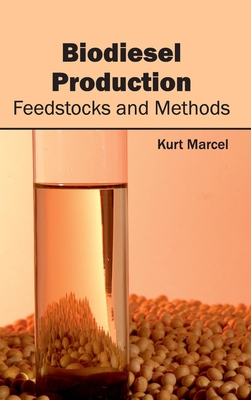 Biodiesel Production: Feedstocks and Methods - Marcel, Kurt (Editor)
