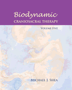Biodynamic Craniosacral Therapy, Volume Five