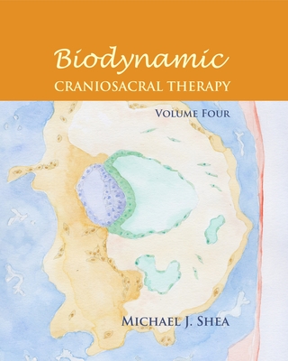 Biodynamic Craniosacral Therapy, Volume Four - Shea, Michael J, and Shea, Sheila (Contributions by), and Agneessens, Carol A (Contributions by)