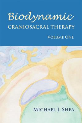 Biodynamic Craniosacral Therapy, Volume One - Shea, Michael J