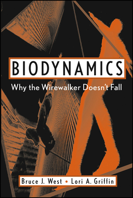 Biodynamics: Why the Wirewalker Doesn't Fall - West, Bruce J, and Griffin, Lori A