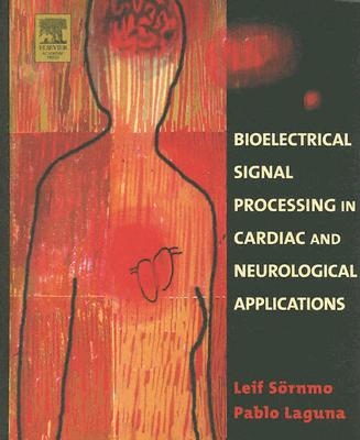 Bioelectrical Signal Processing in Cardiac and Neurological Applications - S�rnmo, Leif, and Laguna, Pablo