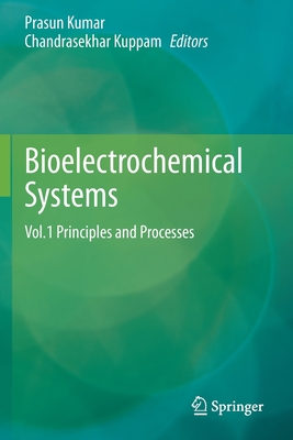Bioelectrochemical Systems: Vol.1 Principles and Processes - Kumar, Prasun (Editor), and Kuppam, Chandrasekhar (Editor)