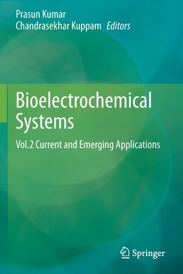 Bioelectrochemical Systems: Vol.2 Current and Emerging Applications - Kumar, Prasun (Editor), and Kuppam, Chandrasekhar (Editor)