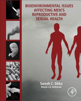 Bioenvironmental Issues Affecting Men's Reproductive and Sexual Health - Sikka, Suresh C., PhD (Editor), and Hellstrom, Wayne J.G., MD, FACS (Editor)