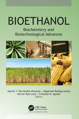 Bioethanol: Biochemistry and Biotechnological Advances - Almanza, Ayerim Y Hern�ndez (Editor), and Balagurusamy, Nagamani (Editor), and Leza, H�ctor Ruiz (Editor)