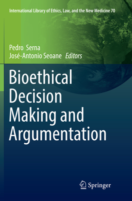 Bioethical Decision Making and Argumentation - Serna, Pedro (Editor), and Seoane, Jos�-Antonio (Editor)