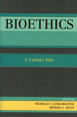 Bioethics: A Culture War - Lund-Molfese, Nicholas C (Editor), and Kelly, Michael L (Editor), and George, Cardinal Frances (Contributions by)