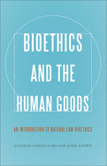 Bioethics and the Human Goods: An Introduction to Natural Law Bioethics