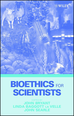 Bioethics for Scientists - Bryant, John A (Editor), and Baggott La Velle, Linda (Editor), and Searle, John F (Editor)
