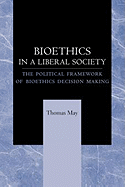 Bioethics in a Liberal Society: The Political Framework of Bioethics Decision Making