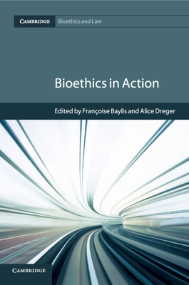 Bioethics in Action - Baylis, Fran�oise (Editor), and Dreger, Alice (Editor)