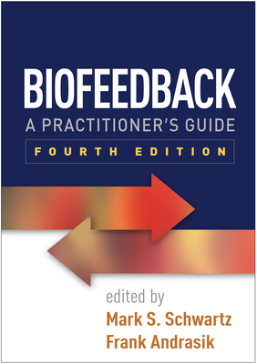 Biofeedback, Fourth Edition: A Practitioner's Guide - Schwartz, Mark S. (Editor), and Andrasik, Frank (Editor)