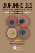 Biofungicides: Eco-Safety and Future Trends: Novel Sources and Mechanisms, Volume 2
