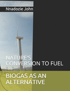 Biogas as an Alternative: Nature"s Conversion to Fuel