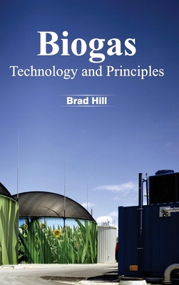 Biogas: Technology and Principles - Hill, Brad (Editor)