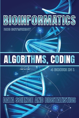 Bioinformatics: Algorithms, Coding, Data Science And Biostatistics - Botwright, Rob