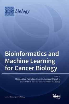 Bioinformatics and Machine Learning for Cancer Biology - Wan, Shibiao (Guest editor), and Fan, Yiping (Guest editor), and Jiang, Chunjie (Guest editor)