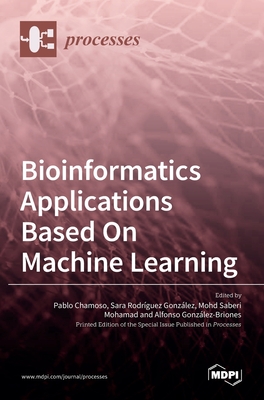 Bioinformatics Applications Based On Machine Learning - Chamoso, Pablo (Guest editor), and Rodriguez, Sara (Guest editor), and Mohamad, Mohd Saberi (Guest editor)