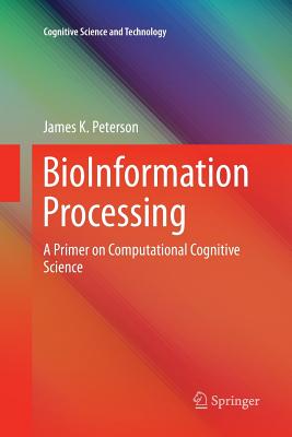 Bioinformation Processing: A Primer on Computational Cognitive Science - Peterson, James K