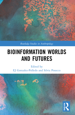 Bioinformation Worlds and Futures - Gonzalez-Polledo, Ej (Editor), and Posocco, Silvia (Editor)