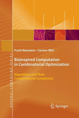 Bioinspired Computation in Combinatorial Optimization: Algorithms and Their Computational Complexity - Neumann, Frank, and Witt, Carsten