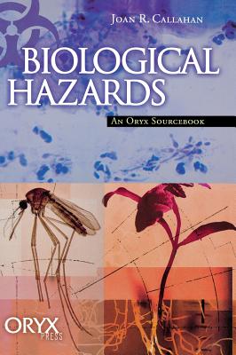 Biological Hazards: An Oryx Sourcebook - Callahan, Joan R