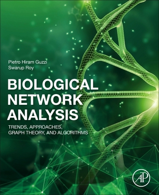 Biological Network Analysis: Trends, Approaches, Graph Theory, and Algorithms - Guzzi, Pietro Hiram, and Roy, Swarup