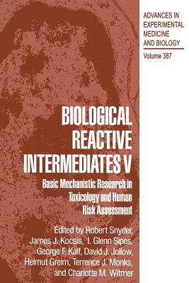Biological Reactive Intermediates V: Basic Mechanistic Research in Toxicology and Human Risk Assessment - Snyder, Robert R (Editor), and Kocsis, James J (Editor), and Sipes, I Glenn (Editor)