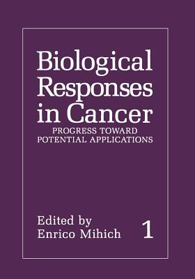 Biological Responses in Cancer: Volume 1: Progress Toward Potential Applications - Mihich, Enrico (Editor)