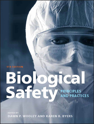 Biological Safety: Principles and Practices - Wooley, Dawn P. (Editor), and Byers, Karen B. (Editor)