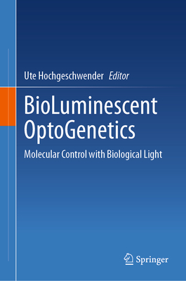 BioLuminescent OptoGenetics: Molecular Control with Biological Light - Hochgeschwender, Ute (Editor)