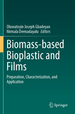 Biomass-based Bioplastic and Films: Preparation, Characterization, and Application - Gbadeyan, Oluwatoyin Joseph (Editor), and Deenadayalu, Nirmala (Editor)