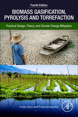 Biomass Gasification, Pyrolysis, and Torrefaction: Practical Design, Theory, and Climate Change Mitigation - Basu, Prabir, and Kaushal, Priyanka