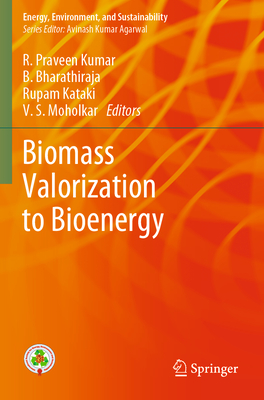 Biomass Valorization to Bioenergy - Praveen Kumar, R (Editor), and Bharathiraja, B (Editor), and Kataki, Rupam (Editor)